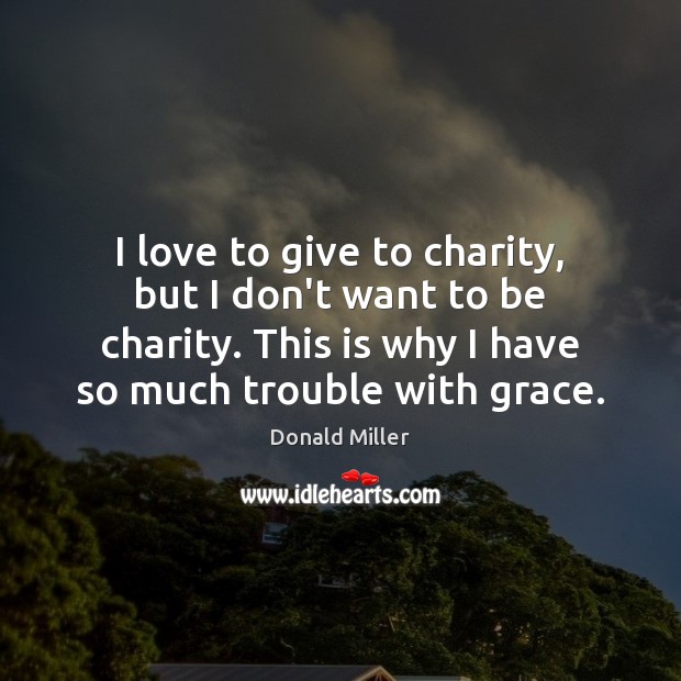 I love to give to charity, but I don’t want to be Donald Miller Picture Quote