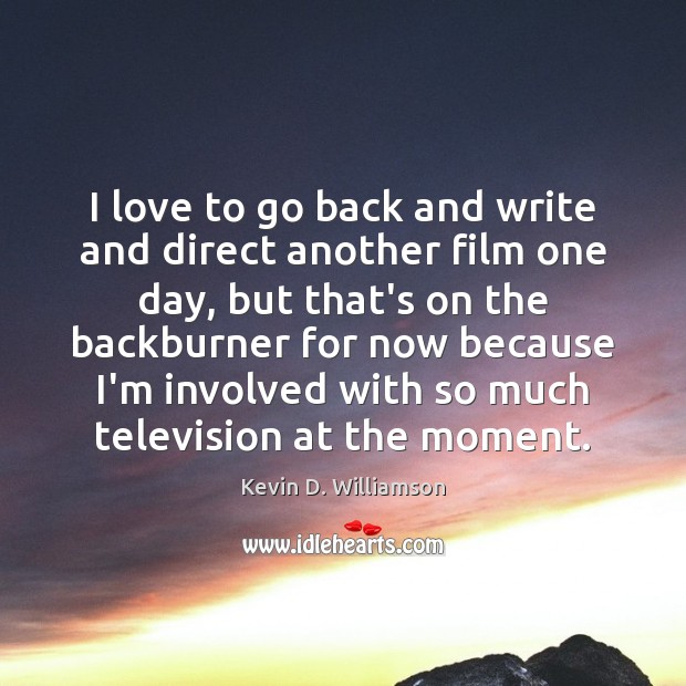 I love to go back and write and direct another film one Kevin D. Williamson Picture Quote