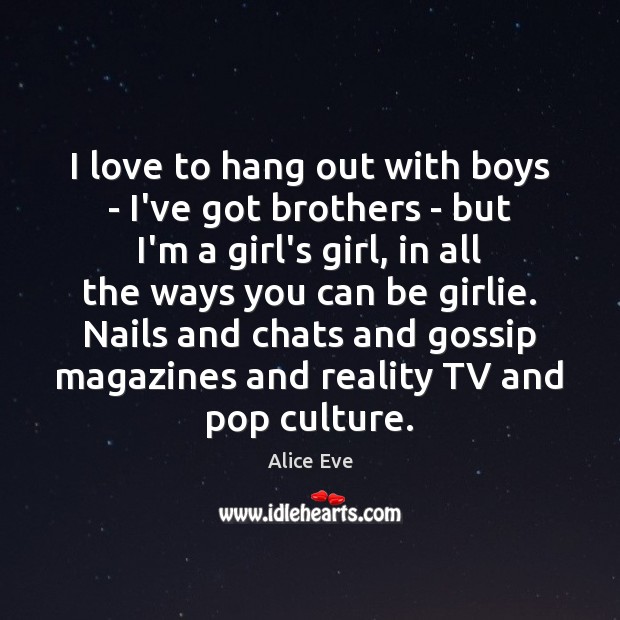 I love to hang out with boys – I’ve got brothers – Brother Quotes Image