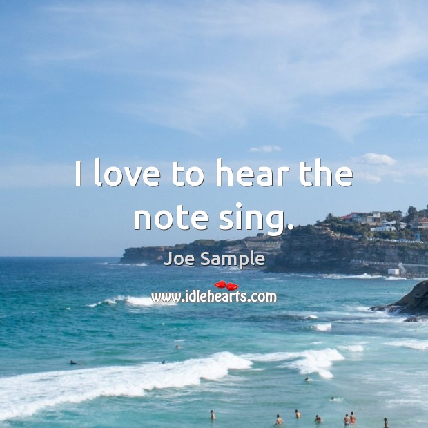 I love to hear the note sing. Joe Sample Picture Quote