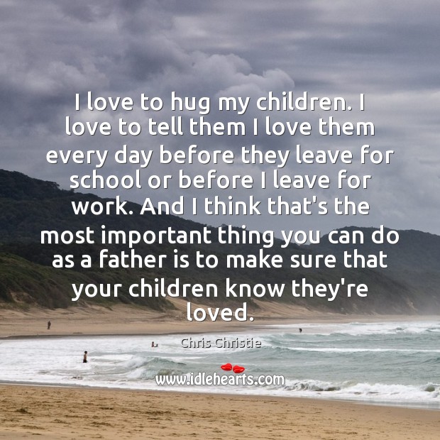 I love to hug my children. I love to tell them I Chris Christie Picture Quote