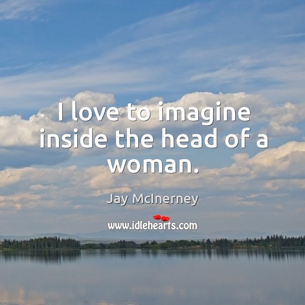 I love to imagine inside the head of a woman. Image
