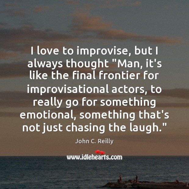 I love to improvise, but I always thought “Man, it’s like the Image