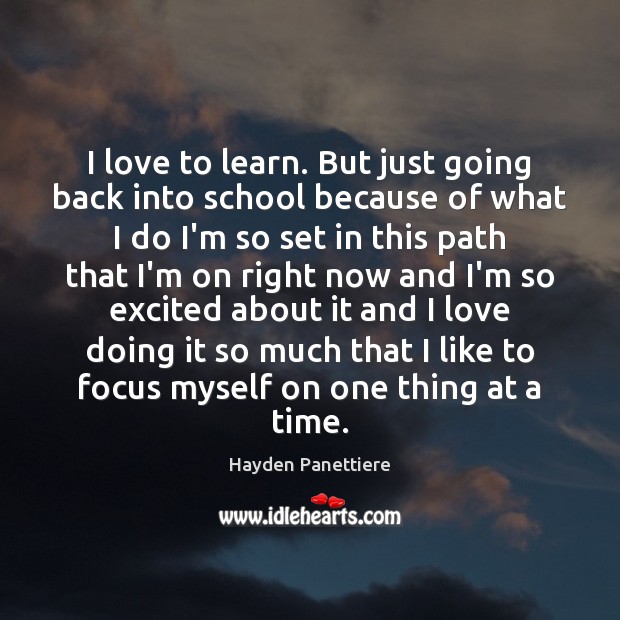 I love to learn. But just going back into school because of Hayden Panettiere Picture Quote