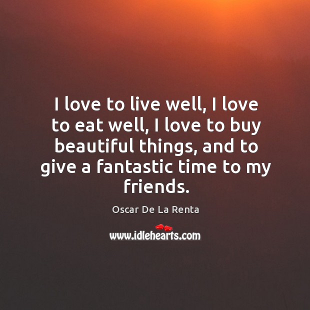 I love to live well, I love to eat well, I love Oscar De La Renta Picture Quote
