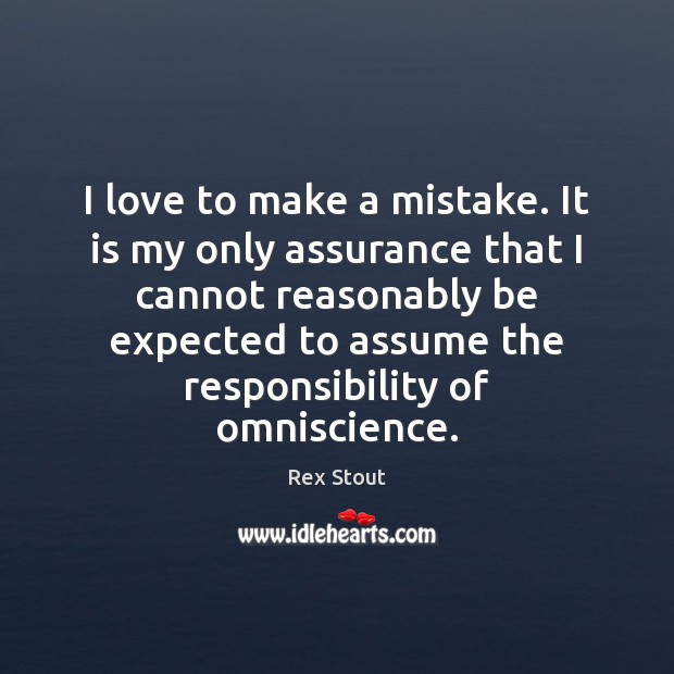 I love to make a mistake. It is my only assurance that Rex Stout Picture Quote