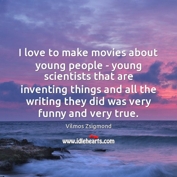 I love to make movies about young people – young scientists that Vilmos Zsigmond Picture Quote