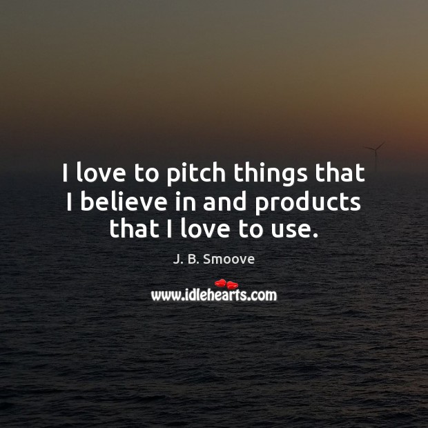 I love to pitch things that I believe in and products that I love to use. J. B. Smoove Picture Quote