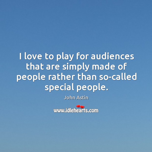 I love to play for audiences that are simply made of people rather than so-called special people. Image