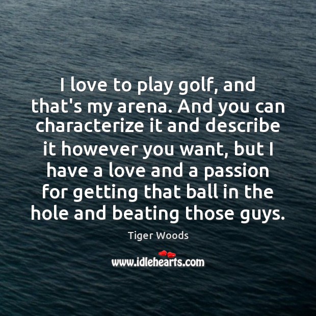 I love to play golf, and that’s my arena. And you can Passion Quotes Image