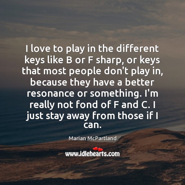 I love to play in the different keys like B or F Marian McPartland Picture Quote