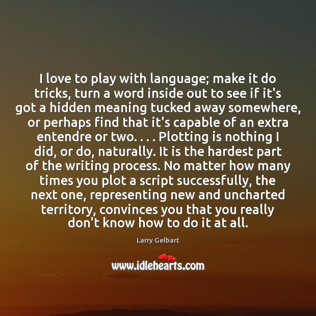 I love to play with language; make it do tricks, turn a Larry Gelbart Picture Quote