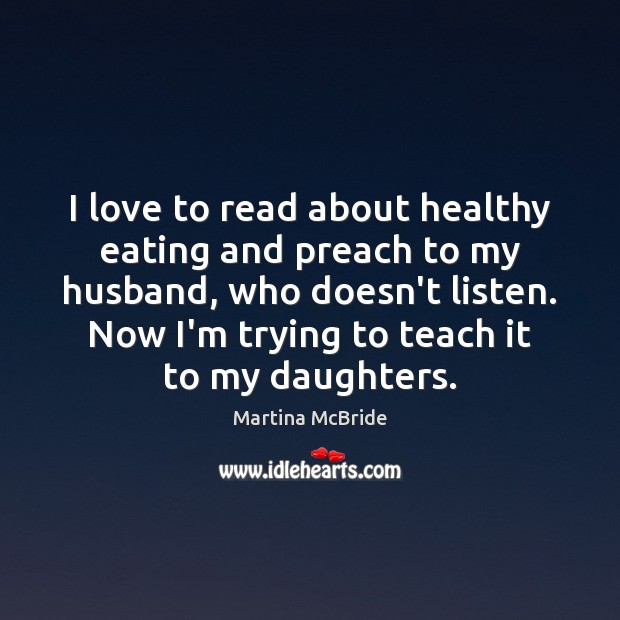 I love to read about healthy eating and preach to my husband, Martina McBride Picture Quote