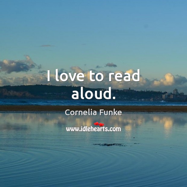I love to read aloud. Cornelia Funke Picture Quote