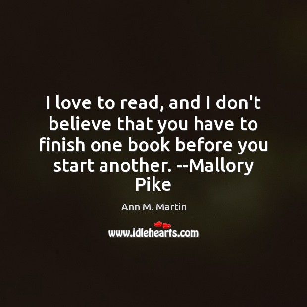 I love to read, and I don’t believe that you have to Ann M. Martin Picture Quote