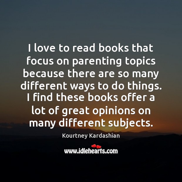 I love to read books that focus on parenting topics because there Kourtney Kardashian Picture Quote