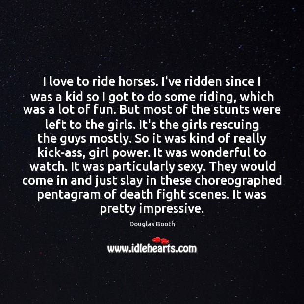 I love to ride horses. I’ve ridden since I was a kid Douglas Booth Picture Quote