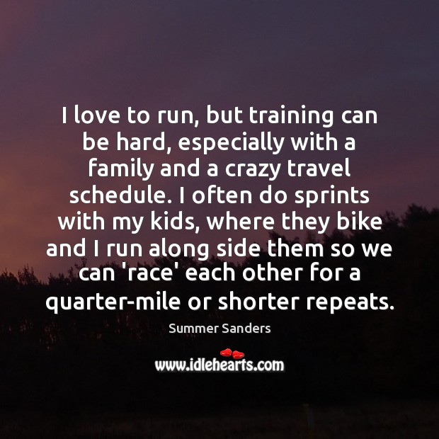 I love to run, but training can be hard, especially with a Summer Sanders Picture Quote