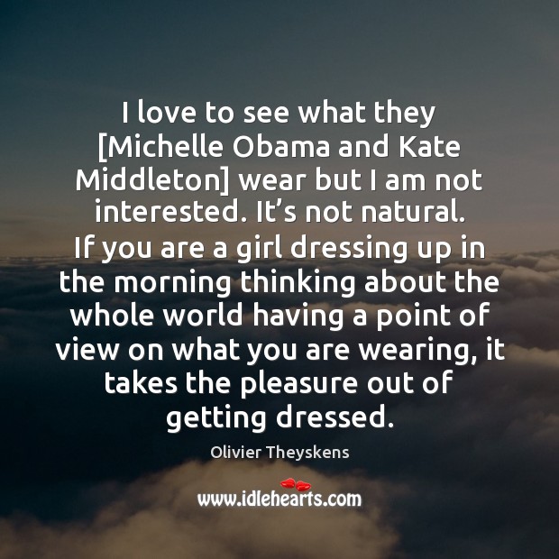 I love to see what they [Michelle Obama and Kate Middleton] wear Olivier Theyskens Picture Quote