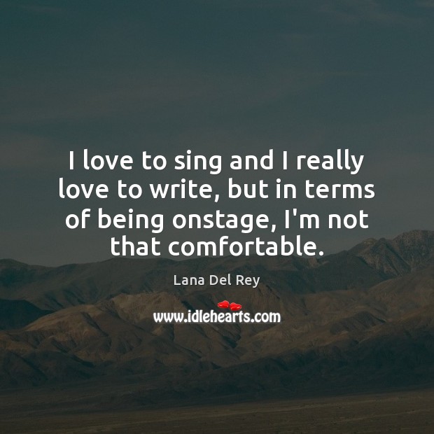 I love to sing and I really love to write, but in Lana Del Rey Picture Quote
