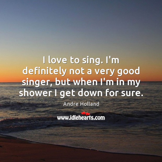 I love to sing. I’m definitely not a very good singer, but Andre Holland Picture Quote