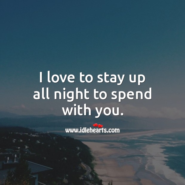I love to stay up all night to spend with you. Love Quotes for Him Image