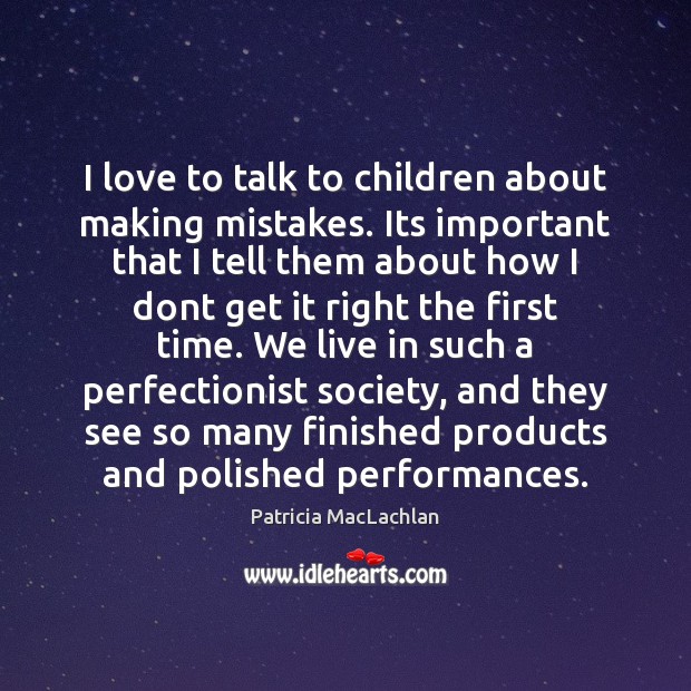 I love to talk to children about making mistakes. Its important that Patricia MacLachlan Picture Quote