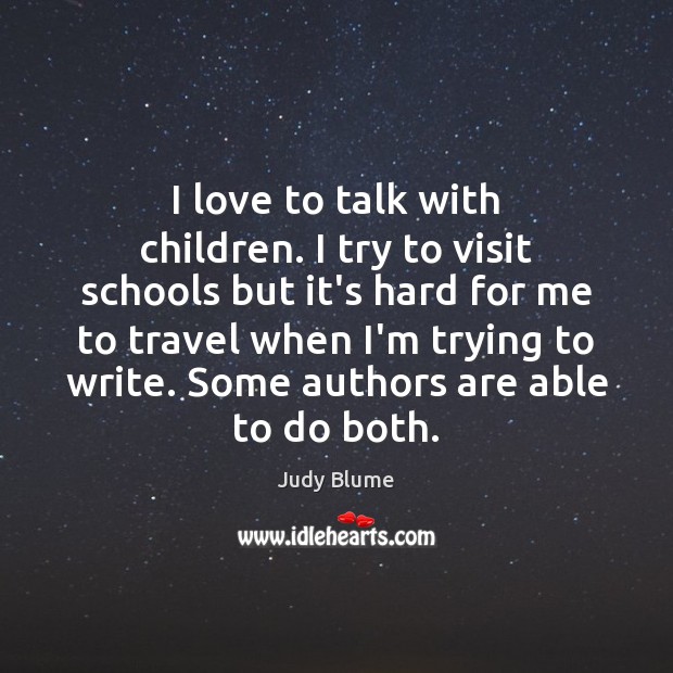 I love to talk with children. I try to visit schools but Judy Blume Picture Quote