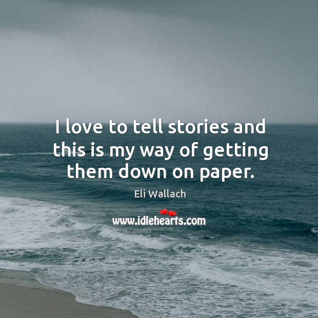 I love to tell stories and this is my way of getting them down on paper. Eli Wallach Picture Quote