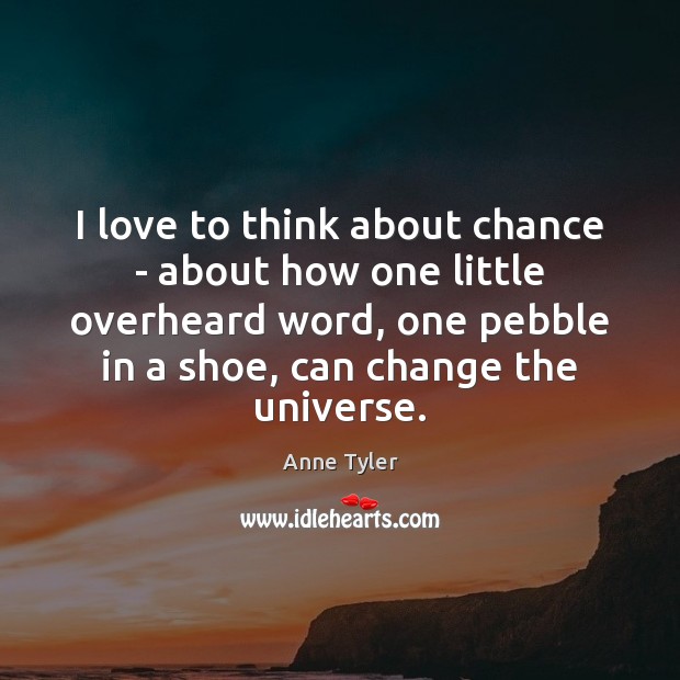 I love to think about chance – about how one little overheard Image