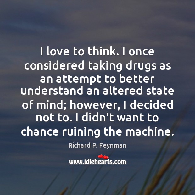 I love to think. I once considered taking drugs as an attempt Richard P. Feynman Picture Quote