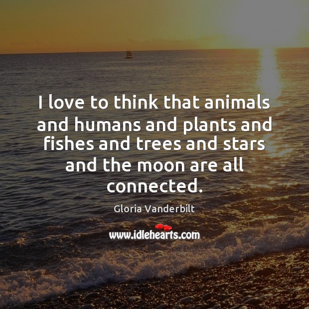 I love to think that animals and humans and plants and fishes Gloria Vanderbilt Picture Quote