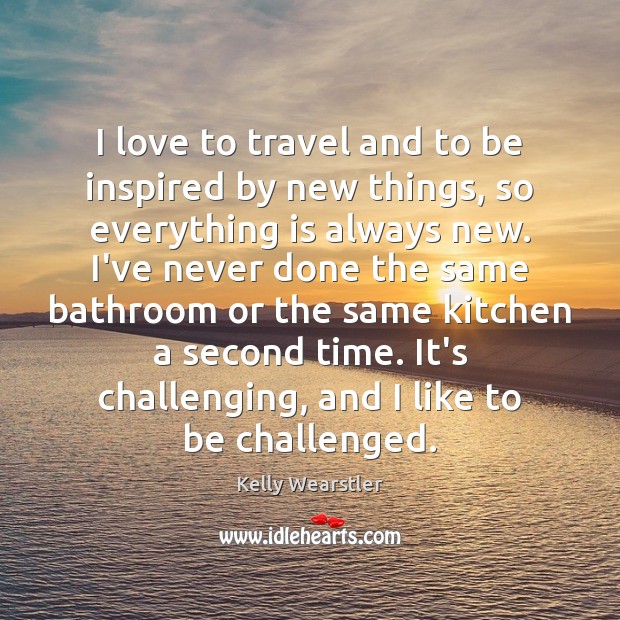 I love to travel and to be inspired by new things, so Kelly Wearstler Picture Quote