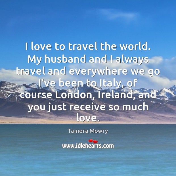 I love to travel the world. My husband and I always travel Tamera Mowry Picture Quote