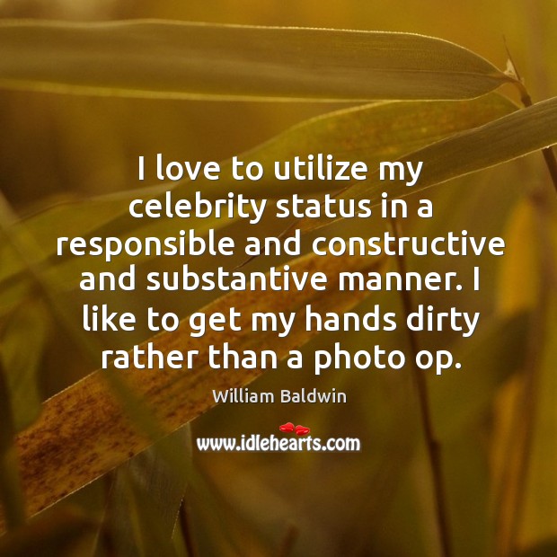 I love to utilize my celebrity status in a responsible and constructive and substantive manner. William Baldwin Picture Quote