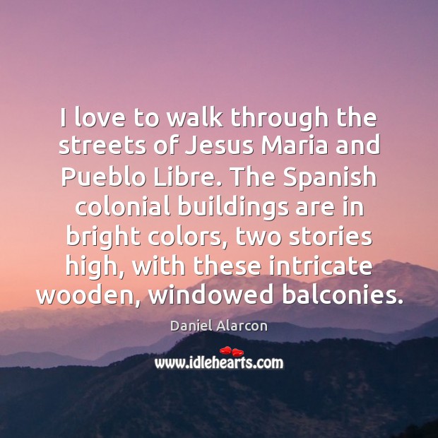 I love to walk through the streets of Jesus Maria and Pueblo Daniel Alarcon Picture Quote