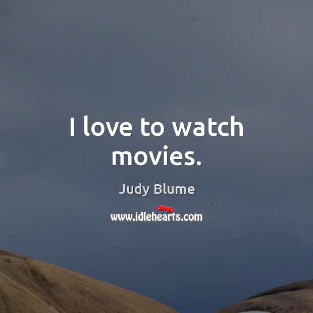 I love to watch movies. Judy Blume Picture Quote