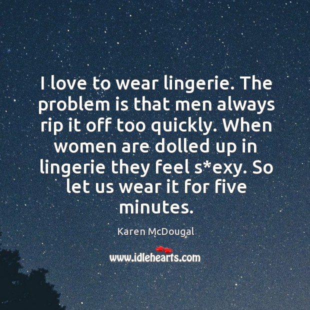 I love to wear lingerie. The problem is that men always rip it off too quickly. Karen McDougal Picture Quote