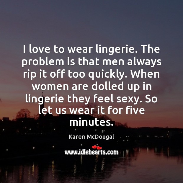 I love to wear lingerie. The problem is that men always rip Karen McDougal Picture Quote
