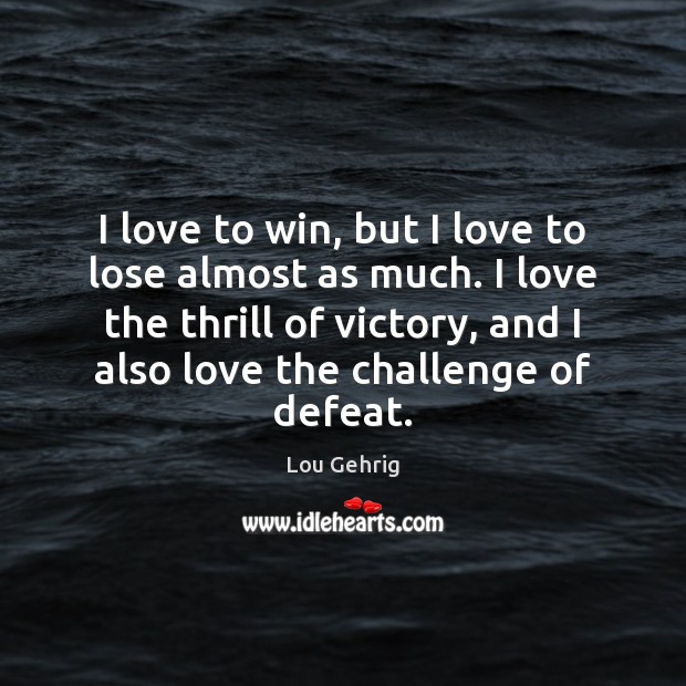 I love to win, but I love to lose almost as much. Image
