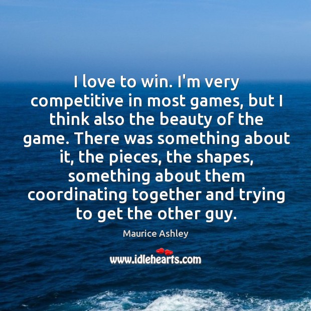 I love to win. I’m very competitive in most games, but I Maurice Ashley Picture Quote