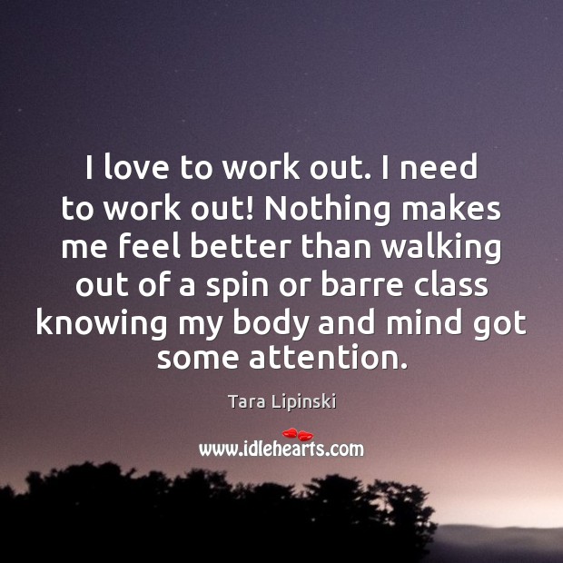 I love to work out. I need to work out! Nothing makes Tara Lipinski Picture Quote
