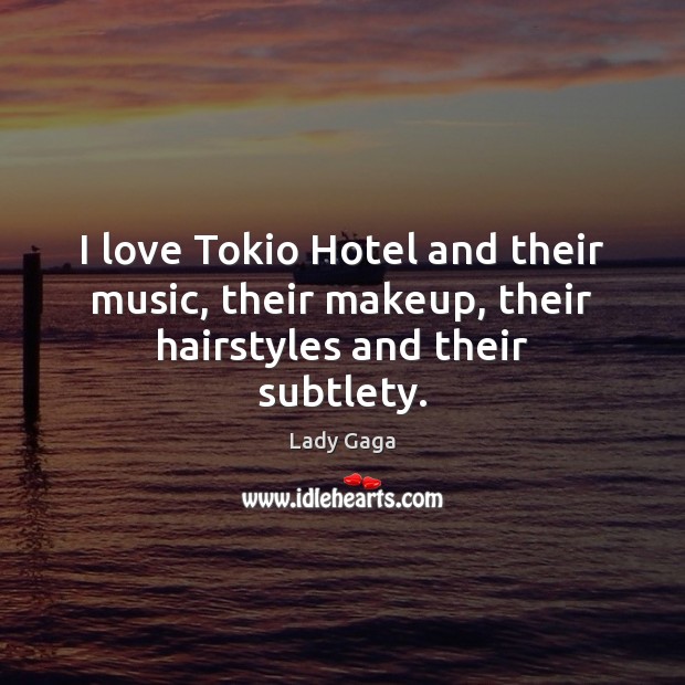 I love Tokio Hotel and their music, their makeup, their hairstyles and their subtlety. Lady Gaga Picture Quote