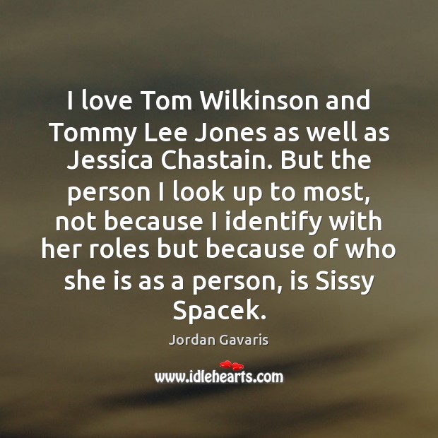 I love Tom Wilkinson and Tommy Lee Jones as well as Jessica Jordan Gavaris Picture Quote