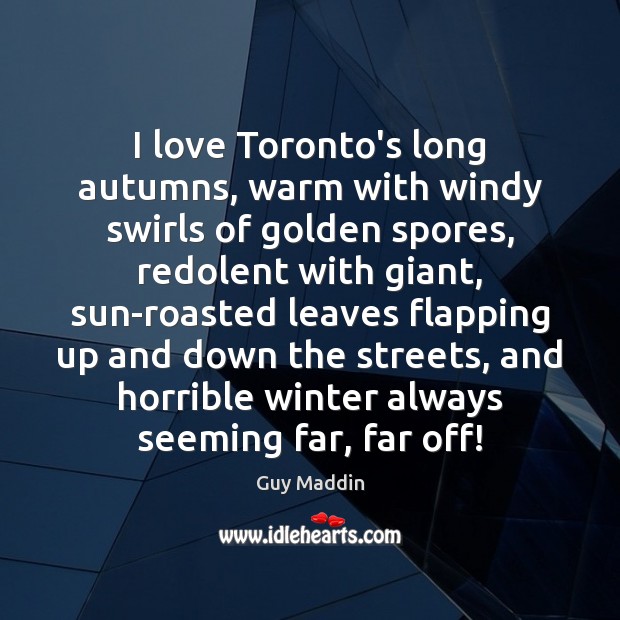 I love Toronto’s long autumns, warm with windy swirls of golden spores, Image