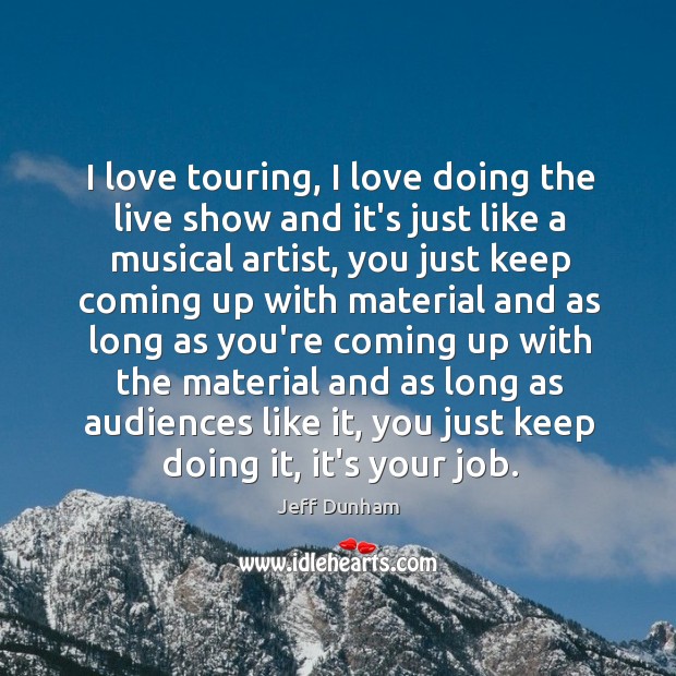 I love touring, I love doing the live show and it’s just Jeff Dunham Picture Quote