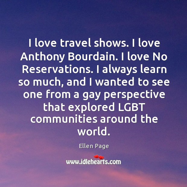 I love travel shows. I love Anthony Bourdain. I love No Reservations. Ellen Page Picture Quote