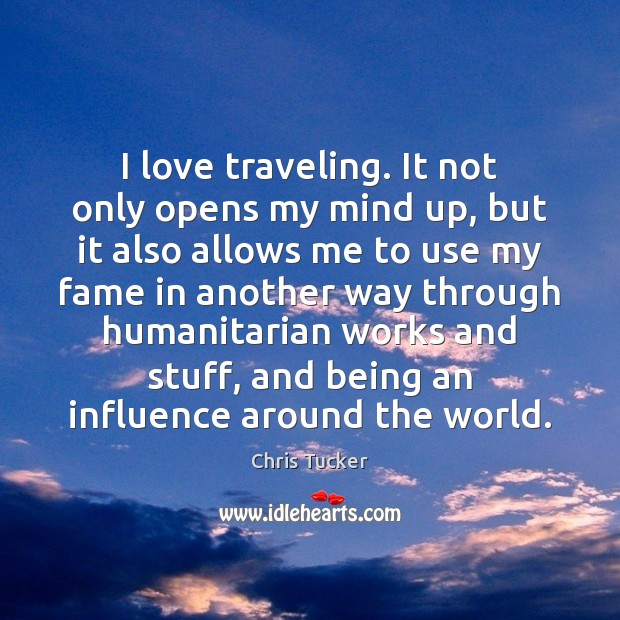 I love traveling. It not only opens my mind up, but it Travel Quotes Image