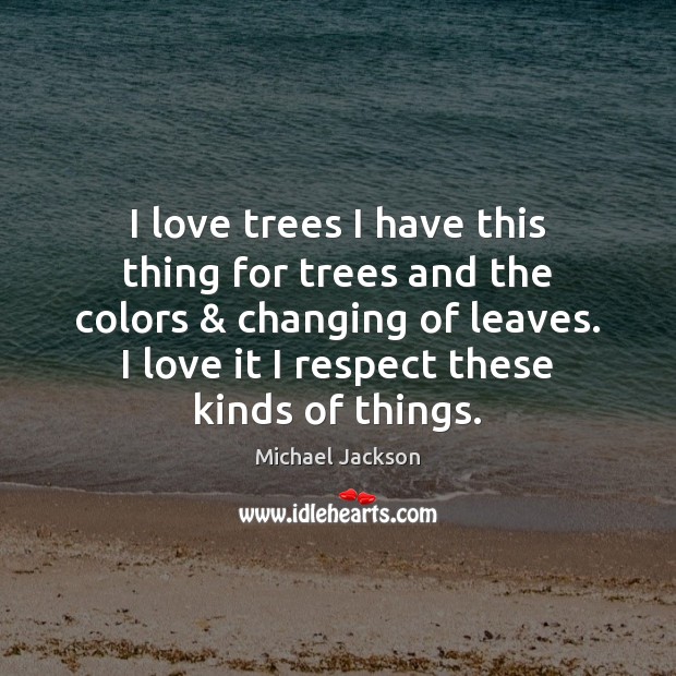 I love trees I have this thing for trees and the colors & Michael Jackson Picture Quote