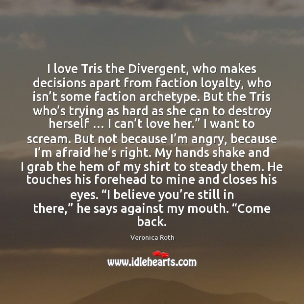 I love Tris the Divergent, who makes decisions apart from faction loyalty, 
